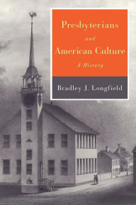 Title: Presbyterians and American Culture: A History, Author: Bradley J. Longfield