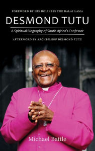 Title: Desmond Tutu: A Spiritual Biography of South Africa's Confessor, Author: Michael Battle