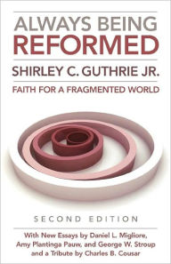Title: Always Being Reformed, Second Edition: Faith for a Fragmented World, Author: Shirley C. Guthrie Jr.