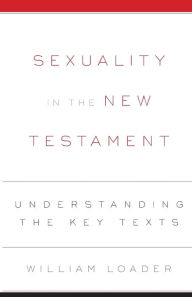 Title: Sexuality in the New Testament: Understanding the Key Texts, Author: William Loader