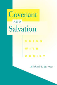 Title: Covenant and Salvation: Union with Christ, Author: Michael S. Horton