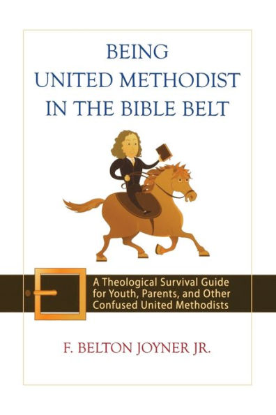 Being United Methodist in the Bible Belt: Theological Survival Gde for Youth, Parents, & Other Confused United Methodists