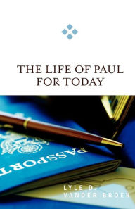 Title: The Life of Paul for Today, Author: Lyle D. Vander Broek