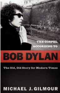 Title: The Gospel According To Bob Dylan, Author: Michael J Gilmour