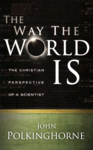 Title: The Way the World Is: The Christian Perspective of a Scientist, Author: John Polkinghorne