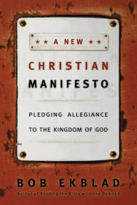 Title: A New Christian Manifesto: Pledging Allegiance to the Kingdom of God, Author: Bob Ekblad