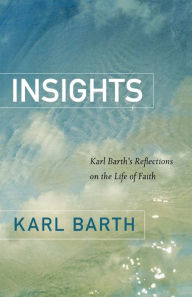 Title: Insights: Karl Barth's Reflections on the Life of Faith, Author: Karl Barth