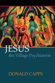 Title: Jesus the Village Psychiatrist, Author: Donald Capps