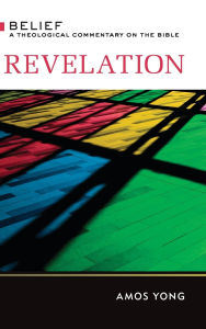 Title: Revelation: Belief: A Theological Commentary on the Bible, Author: Amos Yong