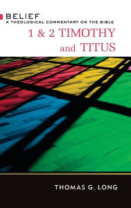 Title: 1 & 2 Timothy and Titus: A Theological Commentary on the Bible, Author: Thomas G. Long