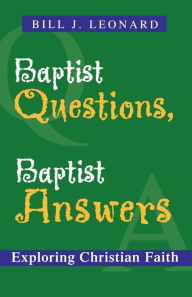 Title: Baptist Questions, Baptist Answers: Exploring Christian Faith, Author: Bill J. Leonard