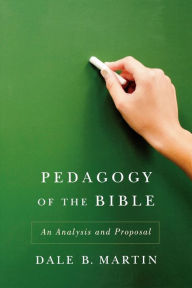 Title: Pedagogy of the Bible: An Analysis and Proposal, Author: Dale B. Martin