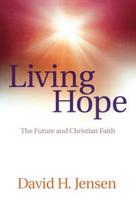 Title: Living Hope: The Future and Christian Faith, Author: David H. Jensen