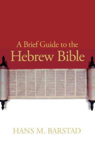 Title: A Brief Guide to the Hebrew Bible, Author: Hans M. Barstad