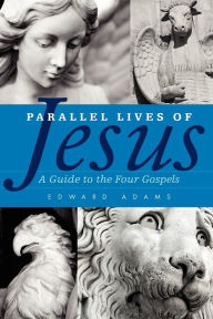 Title: Parallel Lives of Jesus: A Guide to the Four Gospels, Author: Edward Adams