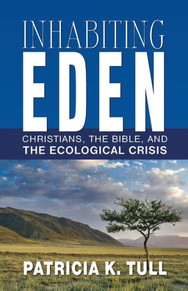 Inhabiting Eden: Christians, the Bible, and Ecological Crisis