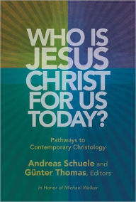 Title: Who Is Jesus Christ for Us Today?: Pathways to Contemporary Christology, Author: Andreas Schuele