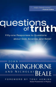 Title: Questions of Truth: Fifty-one Responses to Questions about God, Science, and Belief, Author: John Polkinghorne