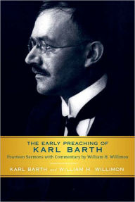 Title: The Early Preaching of Karl Barth: Fourteen Sermons with Commentary by William H. Willimon, Author: Karl Barth