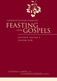 Title: Feasting on the Gospels--Matthew, Volume 2: A Feasting on the Word Commentary, Author: Cynthia A. Jarvis