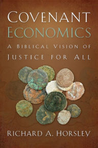Title: Covenant Economics: A Biblical Vision of Justice for All, Author: Richard A. Horsley