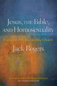 Title: Jesus, the Bible, and Homosexuality, Revised and Expanded Edition: Explode the Myths, Heal the Church, Author: Jack Rogers