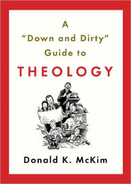 Title: A Down and Dirty Guide to Theology, Author: Donald K. McKim