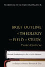 Brief Outline of Theology as a Field of Study, Third Edition: Revised Translation of the 1811 and 1830 Editions, with Essays and Notes by Terrence N. Tice / Edition 3