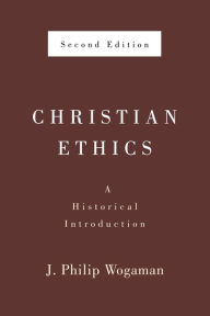 Title: Christian Ethics, Second Edition: A Historical Introduction / Edition 2, Author: J. Philip Wogaman