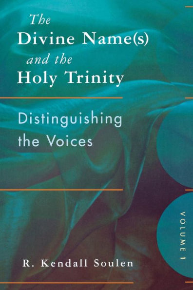 The Divine Name(s) and the Holy Trinity, Volume One: Distinguishing the Voices