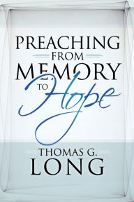 Title: Preaching from Memory to Hope, Author: Thomas G. Long