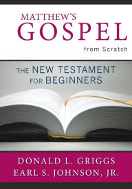 Title: Matthew's Gospel from Scratch: The New Testament for Beginners, Author: Donald L. Griggs