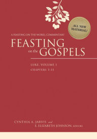 Title: Feasting on the Gospels--Luke, Volume 1: A Feasting on the Word Commentary, Author: Cynthia A. Jarvis