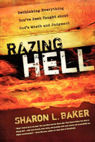 Title: Razing Hell: Rethinking Everything You've Been Taught about God's Wrath and Judgment, Author: Sharon L. Baker