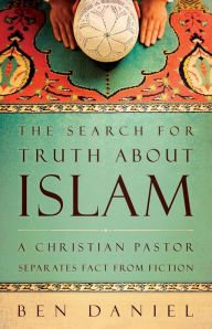 Title: The Search for Truth about Islam: A Christian Pastor Separates Fact from Fiction, Author: Ben Daniel