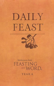 Title: Daily Feast: Meditations from Feasting on the Word, Year A, Author: Kathleen Long Bostrom