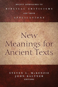 Title: New Meanings for Ancient Texts: Recent Approaches to Biblical Criticisms and Their Applications, Author: Steven L. McKenzie