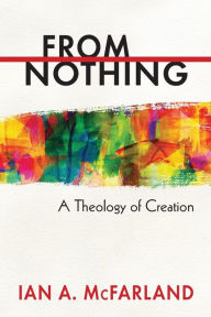 Title: From Nothing: A Theology of Creation, Author: Ian A. McFarland