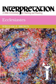 Title: Ecclesiastes: Interpretation: A Bible Commentary for Teaching and Preaching, Author: William P. Brown