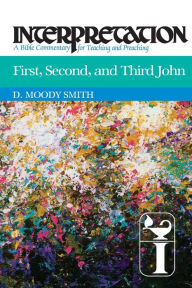Title: First, Second, and Third John: Interpretation: A Bible Commentary for Teaching and Preaching, Author: D. Moody Smith
