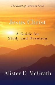 Title: Jesus Christ: A Guide for Study and Devotion, Author: Alister E. McGrath