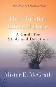 Title: The Christian Life and Hope: A Guide for Study and Devotion, Author: Alister E. McGrath