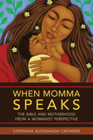 Title: When Momma Speaks: The Bible and Motherhood from a Womanist Perspective, Author: Stephanie Buckhanon Crowder