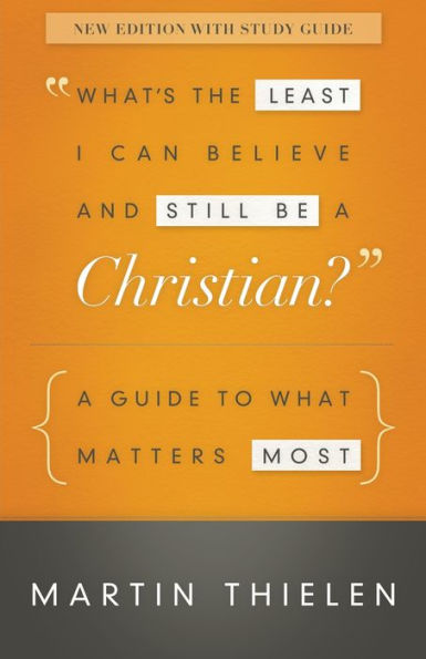 What's the Least I Can Believe and Still Be A Christian? New Edition with Study Guide: Guide to What Matters Most