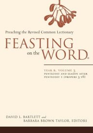 Title: Feasting on the Word: Year B, Volume 3: Pentecost and Season after Pentecost 1 (Propers 3-16), Author: David L. Bartlett