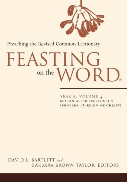 Feasting on the Word: Year A, Volume 4: Season after Pentecost 2 (Propers 17-Reign of Christ)