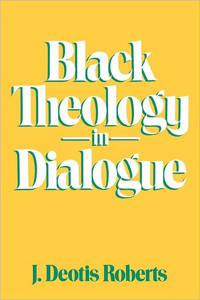 Black Theology in Dialogue by J. Deotis Roberts, Paperback | Barnes ...