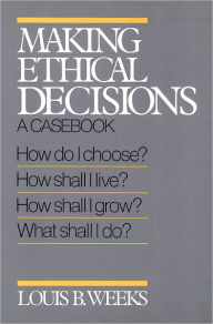 Title: Making Ethical Decisions: A Casebook on Church and Society / Edition 1, Author: Louis B. Weeks