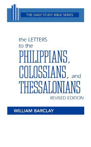 Title: The Letters To The Philippians, Colossians, And Thessalonians, Author: William Barclay