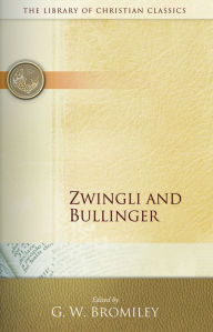 Title: Zwingli and Bullinger, Author: G. W. Bromiley